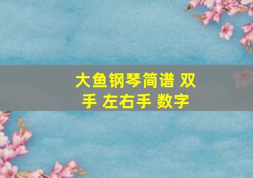 大鱼钢琴简谱 双手 左右手 数字